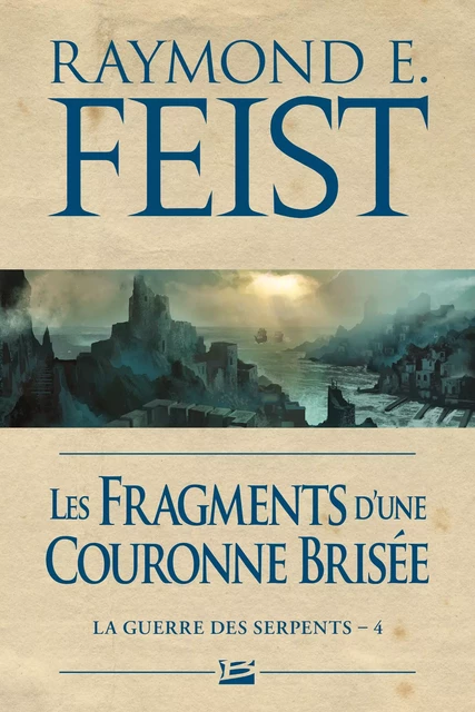 La Guerre des Serpents, T4 : Les Fragments d'une couronne brisée - Raymond E. Feist - Bragelonne