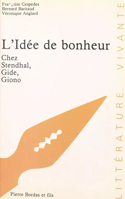 L'Idée de bonheur chez Stendhal, Gide, Giono - Françoise Cespedes, Bernard Baritaud, Véronique Bartoli-Anglard - FeniXX réédition numérique