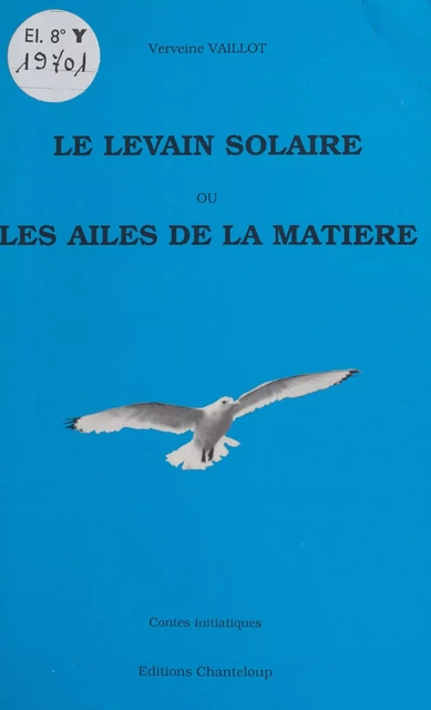 Le Levain solaire ou les Ailes de la matière - Verveine Vaillot - FeniXX réédition numérique