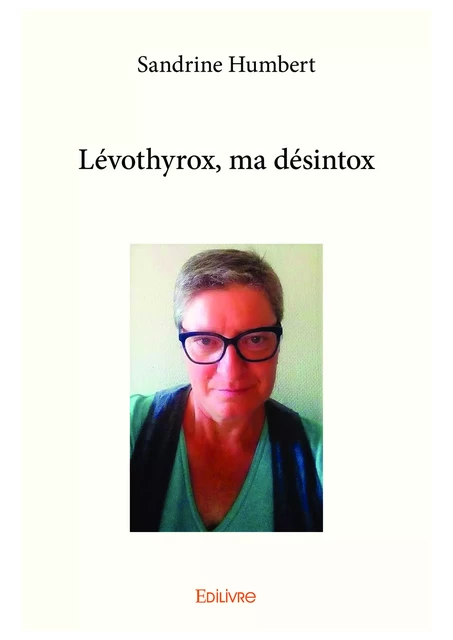 Lévothyrox, ma désintox - Sandrine Humbert - Editions Edilivre