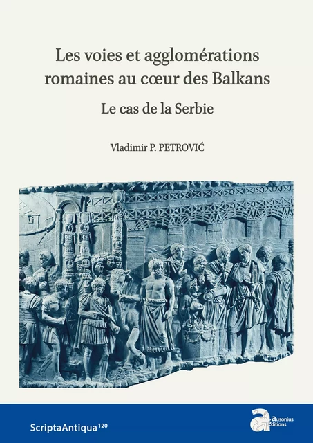 Les voies et agglomérations romaines au cœur des Balkans - Vladimir P. Petrović - Ausonius Éditions