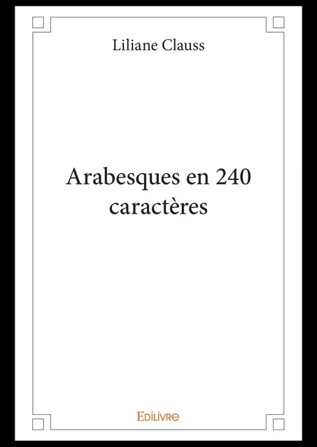 Arabesques en 240 caractères - Liliane Clauss - Editions Edilivre