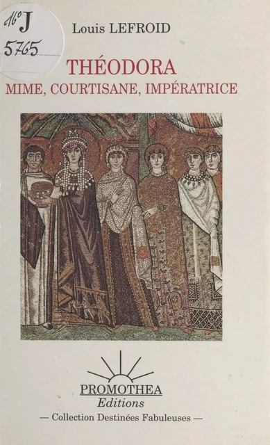 Théodora : Mime, courtisane, impératrice - Louis Lefroid - FeniXX réédition numérique