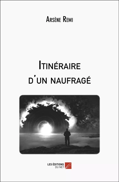 Itinéraire d'un naufragé - Arsène Remi - Les Éditions du Net