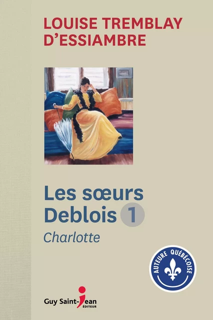 Les Soeurs Deblois, tome 1 - Louise Tremblay d'Essiambre - Guy Saint-Jean Editeur