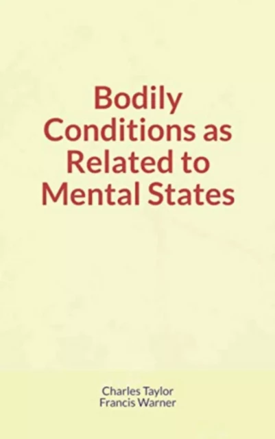 Bodily Conditions as Related to Mental States - Charles Fayette Taylor, Francis Warner - LM Publishers