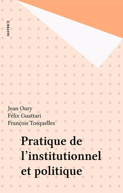 Pratique de l'institutionnel et politique - Jean Oury, Félix Guattari, François Tosquelles - FeniXX réédition numérique