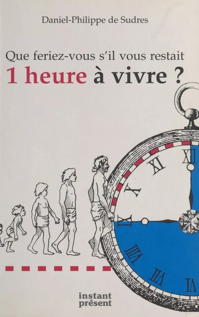 Que feriez-vous s'il vous restait 1 heure à vivre ? - Daniel-Philippe de Sudres - FeniXX réédition numérique