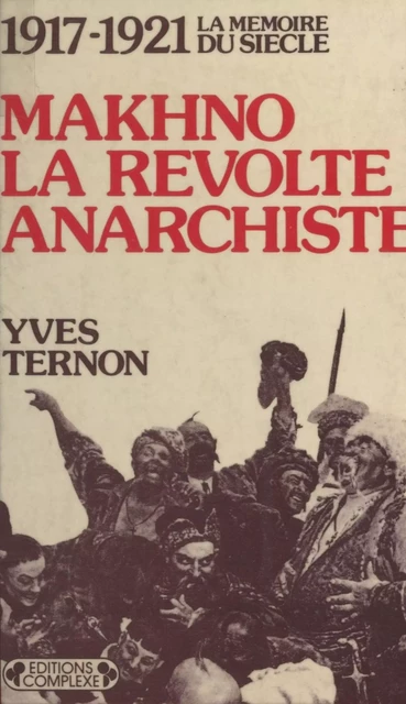 Makhno : La Révolte anarchiste (1917-1921) - Yves Ternon - FeniXX réédition numérique