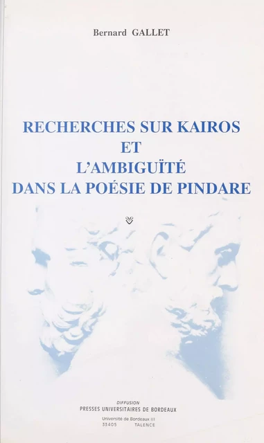 Recherches sur kairos et l'ambiguïté dans la poésie de Pindare - Bernard Gallet - FeniXX réédition numérique