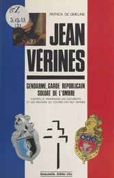 Le Lieutenant-colonel Jean Vérines : Gendarme, garde républicain, soldat de l'ombre