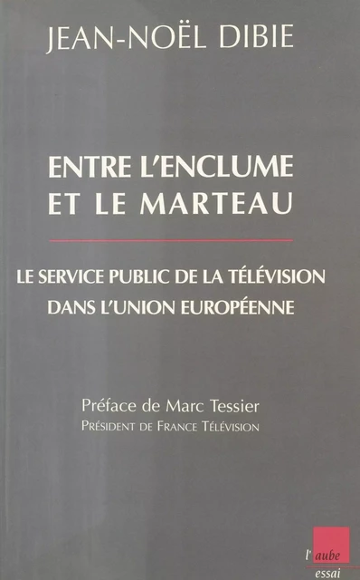 Entre l'enclume et le marteau : Le Service public de la télévision dans l'Union européenne - Jean-Noël Dibie - FeniXX réédition numérique