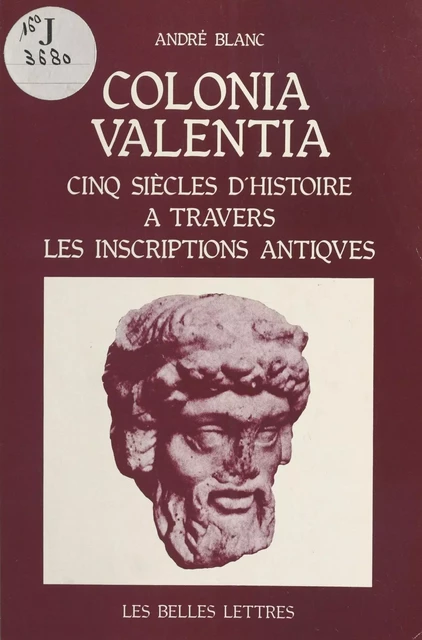 Colonia Valentia : Cinq siècles d'histoire à travers les inscriptions antiques - André Blanc - FeniXX réédition numérique