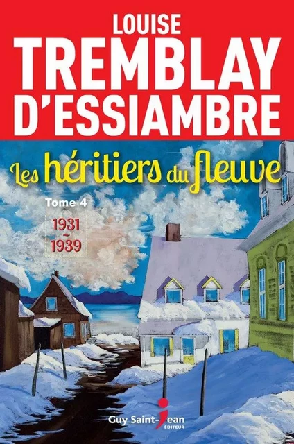 Les héritiers du fleuve, tome 4 - Louise Tremblay d'Essiambre - Guy Saint-Jean Editeur