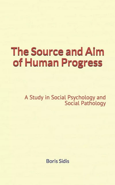 The Source and Aim of Human Progress - Boris Sidis - LM Publishers