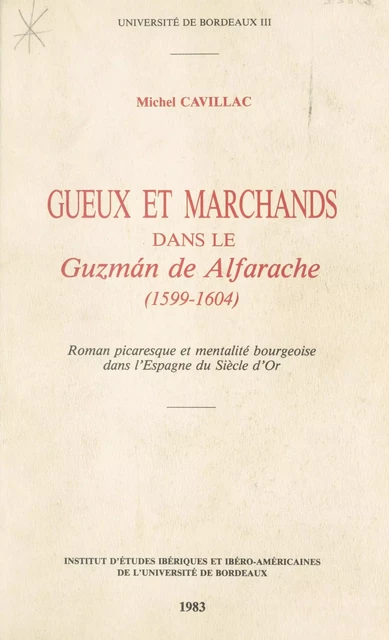 Gueux et marchands dans le Guzman de Alfarache (1599-1604) : Roman picaresque et mentalité bourgeoise dans l'Espagne du Siècle d'Or - Michel Cavillac - FeniXX réédition numérique