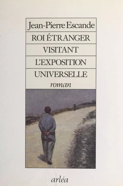 Roi étranger visitant l'Exposition universelle - Jean-Pierre Escande - FeniXX réédition numérique