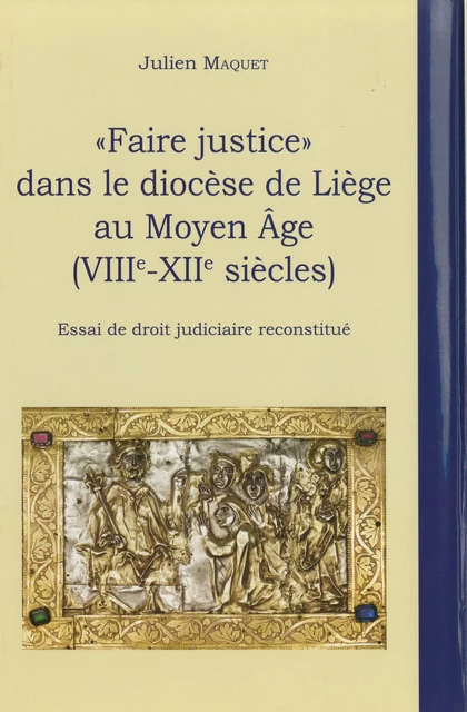 « Faire justice » dans le diocèse de Liège au Moyen Âge (VIIIe-XIIe siècles) - Julien Maquet - Presses universitaires de Liège