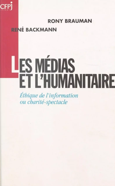 Les Médias et l'Humanitaire : éthique de l'information ou charité-spectacle - Rony Brauman, René Backmann - FeniXX réédition numérique