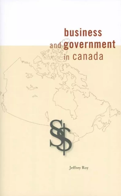 Business and Government in Canada - Jeffrey Roy - University of Ottawa Press