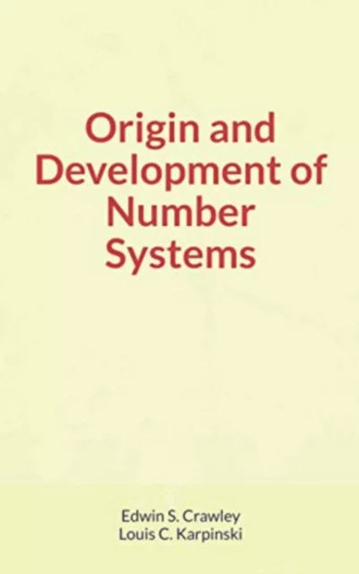 Origin and Development of Number Systems - Louis Karpinski, Edwin Crawley - LM Publishers