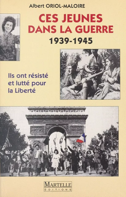 Ces jeunes dans la guerre (1939-1945) : Ils ont résisté et lutté pour la liberté - Albert Oriol-Maloire - FeniXX réédition numérique