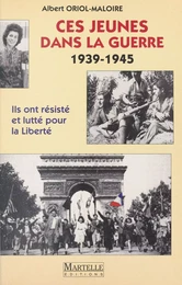 Ces jeunes dans la guerre (1939-1945) : Ils ont résisté et lutté pour la liberté