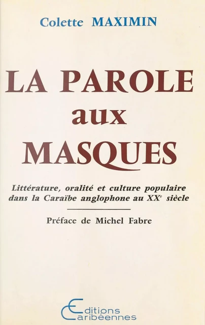 La Parole aux masques : Littérature, oralité et culture populaire dans la Caraïbe anglophone au XXe siècle - Colette Maximin - FeniXX réédition numérique