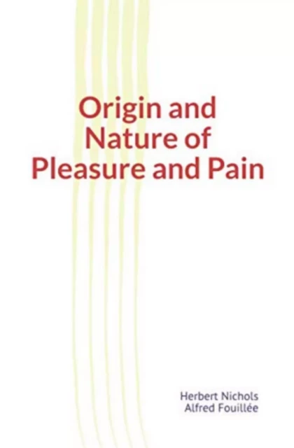 Origin and Nature of Pleasure and Pain - Herbert Nichols, Alfred Fouillée - LM Publishers