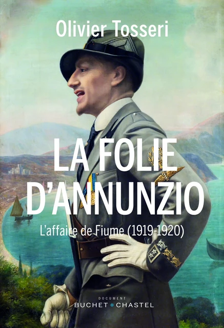 La Folie D’Annunzio. L'affaire de Fiume (1919-1920) - Olivier Tosseri - Libella