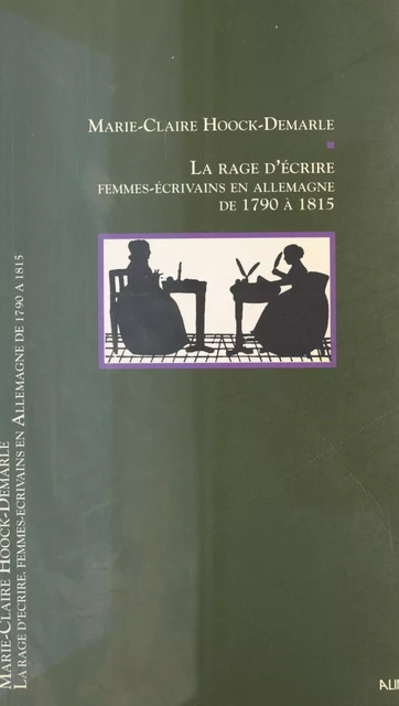 La Rage d'écrire : Femmes-écrivains en Allemagne (1789-1850) - Marie-Claire Hoock-Demarle - FeniXX réédition numérique