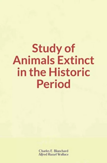 Study of Animals Extinct in the Historic Period - Alfred Russel Wallace, Charles E. Blanchard - LM Publishers