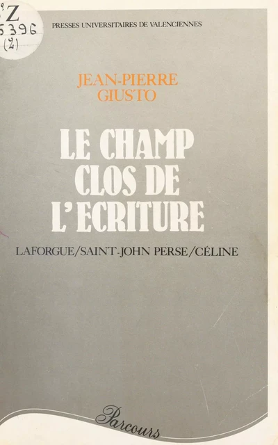 Le Champ clos de l'écriture : Laforgue, Saint-John Perse, Céline - Jean-Pierre Giusto - FeniXX réédition numérique