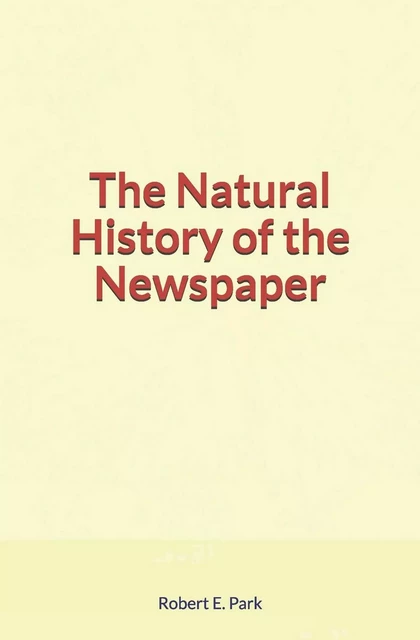 The Natural History of the Newspaper - Robert E. Park - LM Publishers