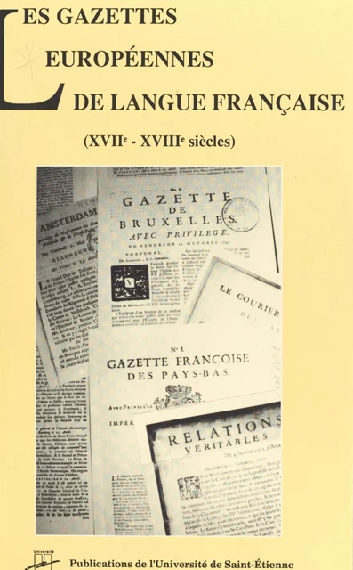 Les Gazettes européennes de langue française (XVIIe-XVIIIe siècles) - Henri Duranton, Claude Labrosse - FeniXX réédition numérique