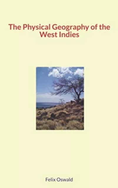 The Physical Geography of the West Indies - Felix Leopold Oswald - LM Publishers