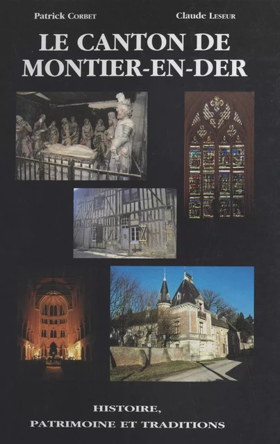 Le Canton de Montier-en-Der : histoire, patrimoine et traditions - Patrick Corbet, Claude Leseur - FeniXX réédition numérique