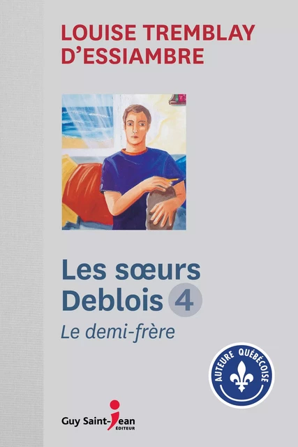 Les soeurs Deblois, tome 4 - Louise Tremblay d'Essiambre - Guy Saint-Jean Editeur