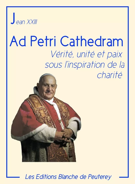 Ad Petri cathedram - Jean Xxiii Jean Xxiii - Les Editions Blanche de Peuterey