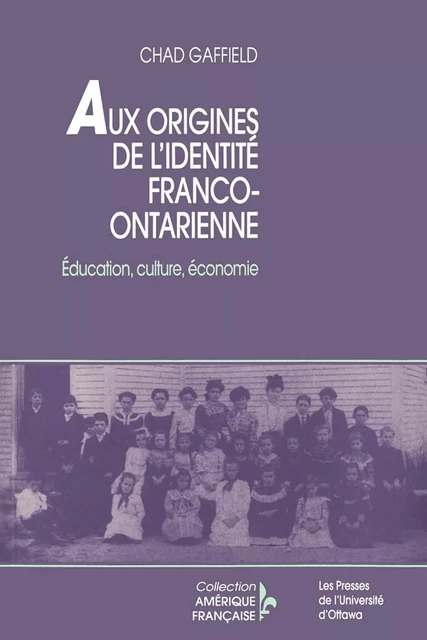 Aux origines de l'identité franco-ontarienne - Chad Gaffield - Les Presses de l'UniversitÈ d'Ottawa/University of Ottawa Press