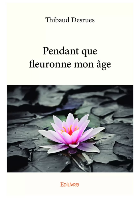 Pendant que fleuronne mon âge - Thibaud Desrues - Editions Edilivre