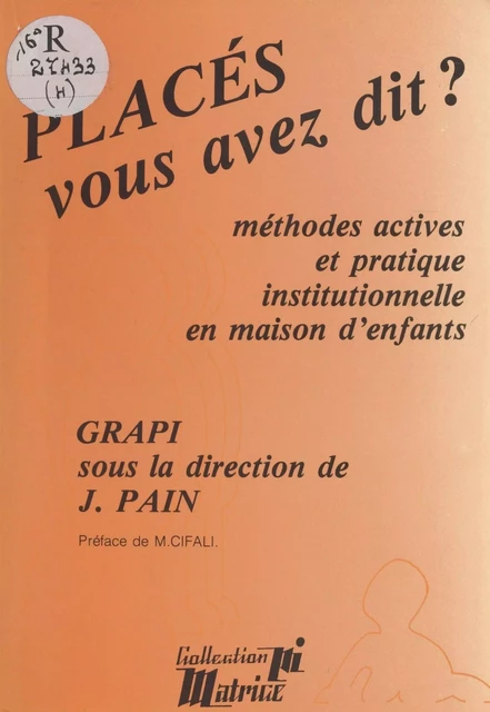 Placés, vous avez dit ? Méthodes actives et pédagogie institutionnelle en maison d'enfants - Jacques Pain - FeniXX réédition numérique