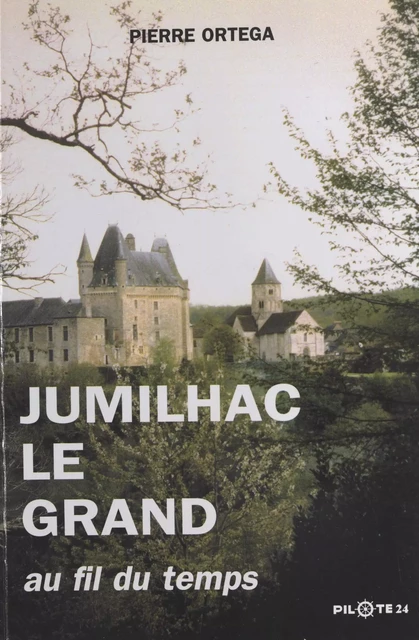 Jumilhac-le-Grand au fil du temps - Pierre Ortega - FeniXX réédition numérique