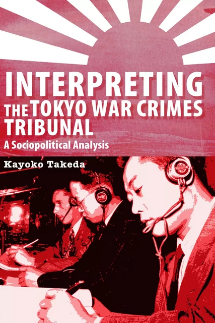 Interpreting the Tokyo War Crimes Tribunal - Kayoko Takeda - University of Ottawa Press