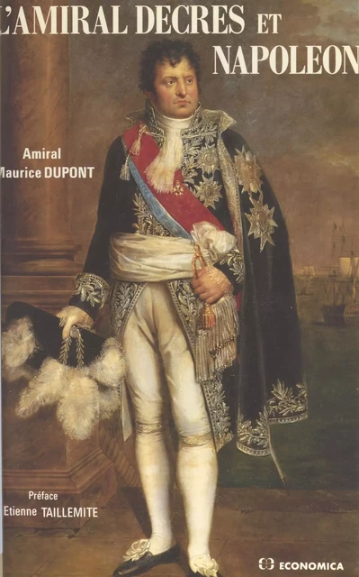 L'Amiral Decrès et Napoléon ou la Fidélité orageuse d'un ministre - Maurice Dupont - FeniXX réédition numérique