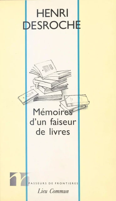 Mémoires d'un faiseur de livres : Entretiens et correspondances avec Thierry Paquot (août 1991) - Henri Desroche - FeniXX réédition numérique