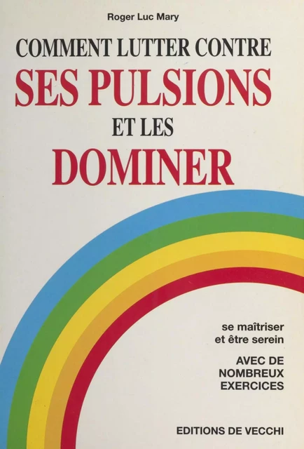 Comment lutter contre ses pulsions et les dominer - Roger Luc Mary - FeniXX réédition numérique