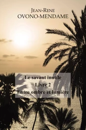 Le Savant inutile - Livre 2 - Entre ombre et lumière