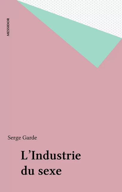 L'Industrie du sexe - Serge Garde - FeniXX réédition numérique