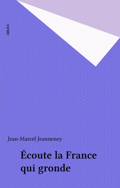 Écoute la France qui gronde - Jean-Marcel Jeanneney - FeniXX réédition numérique